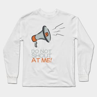 Do not shout at me! Long Sleeve T-Shirt